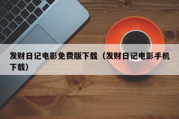 发财日记电影免费版下载（发财日记电影手机下载）