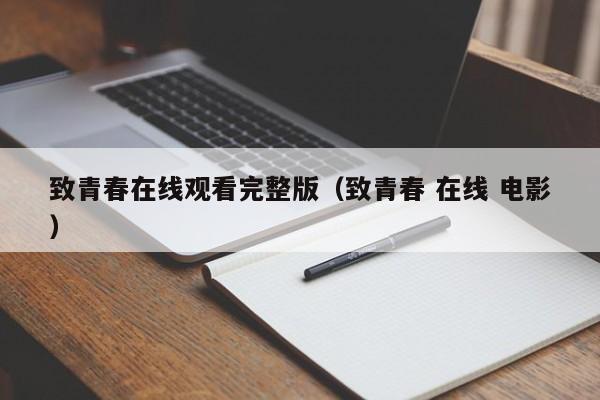 致青春在线观看完整版（致青春 在线 电影）