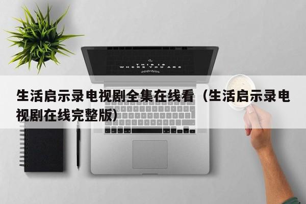 生活启示录电视剧全集在线看（生活启示录电视剧在线完整版）