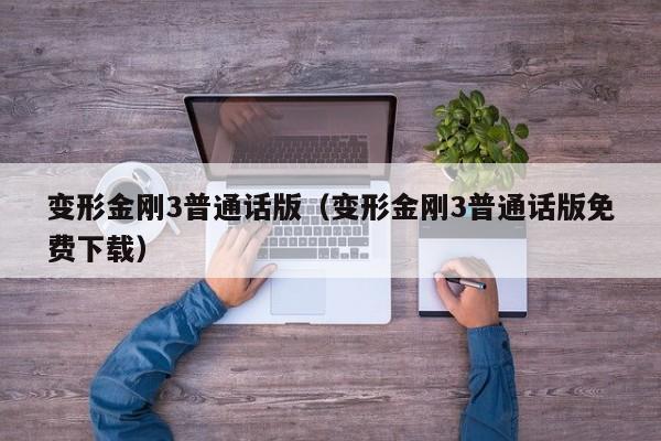 变形金刚3普通话版（变形金刚3普通话版免费下载）