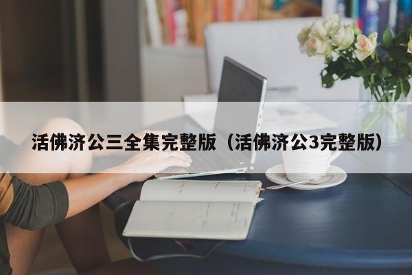 活佛济公三全集完整版（活佛济公3完整版）