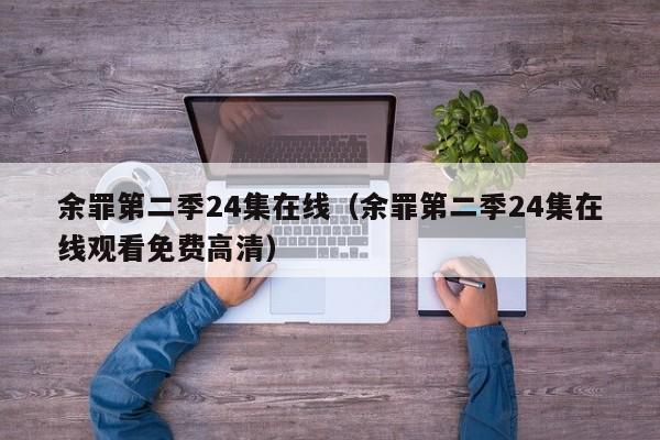 余罪第二季24集在线（余罪第二季24集在线观看免费高清）