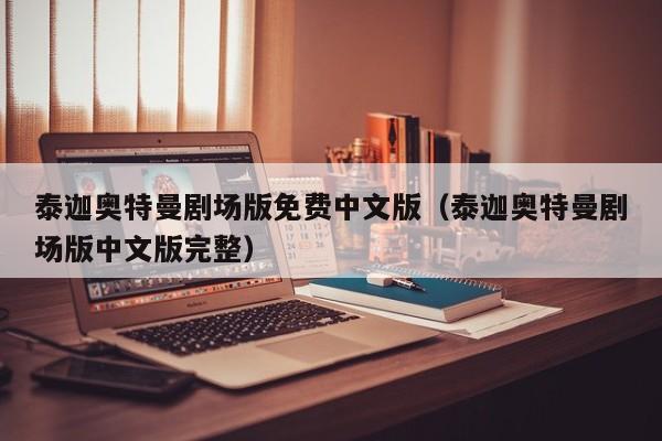 泰迦奥特曼剧场版免费中文版（泰迦奥特曼剧场版中文版完整）