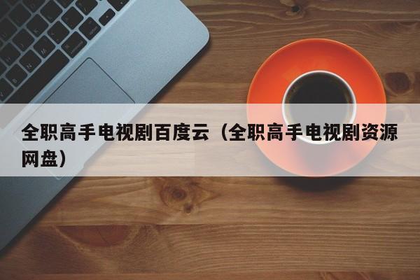 全职高手电视剧百度云（全职高手电视剧资源网盘）