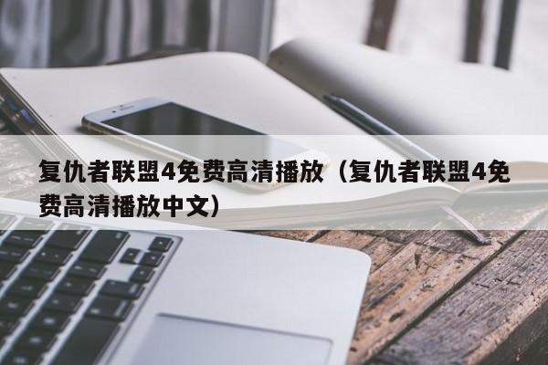 复仇者联盟4免费高清播放（复仇者联盟4免费高清播放中文）