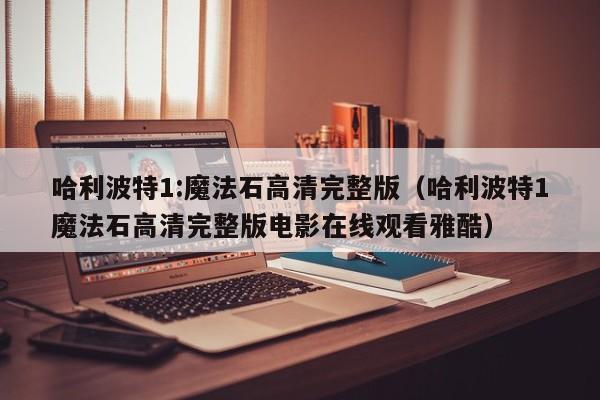 哈利波特1:魔法石高清完整版（哈利波特1魔法石高清完整版电影在线观看雅酷）