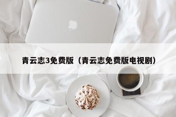 青云志3免费版（青云志免费版电视剧）