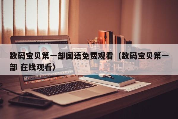 数码宝贝第一部国语免费观看（数码宝贝第一部 在线观看）