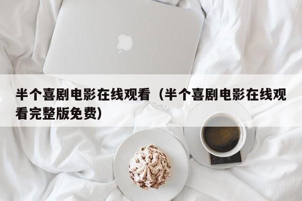 半个喜剧电影在线观看（半个喜剧电影在线观看完整版免费）