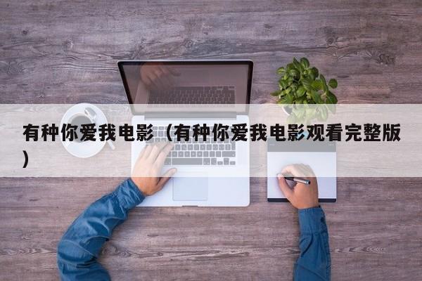 有种你爱我电影（有种你爱我电影观看完整版）