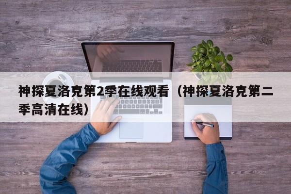 神探夏洛克第2季在线观看（神探夏洛克第二季高清在线）