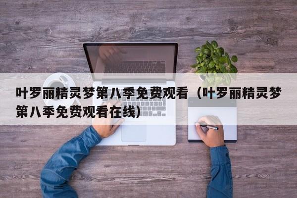 叶罗丽精灵梦第八季免费观看（叶罗丽精灵梦第八季免费观看在线）