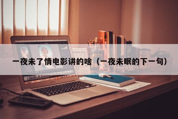 一夜未了情电影讲的啥（一夜未眠的下一句）