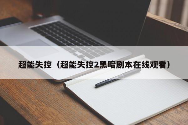 超能失控（超能失控2黑暗剧本在线观看）