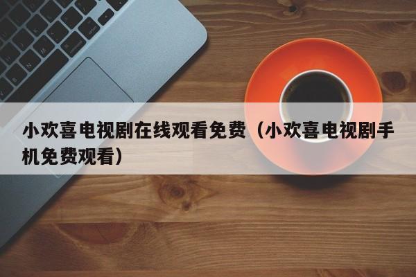 小欢喜电视剧在线观看免费（小欢喜电视剧手机免费观看）