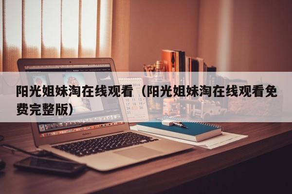 阳光姐妹淘在线观看（阳光姐妹淘在线观看免费完整版）