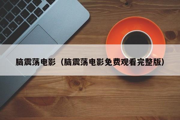 脑震荡电影（脑震荡电影免费观看完整版）