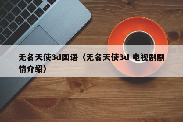 无名天使3d国语（无名天使3d 电视剧剧情介绍）