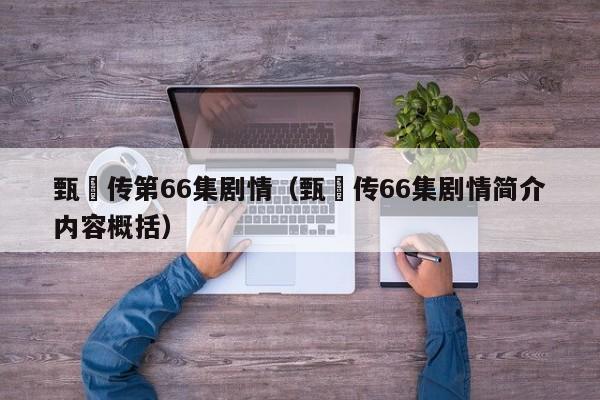 甄嬛传第66集剧情（甄嬛传66集剧情简介内容概括）