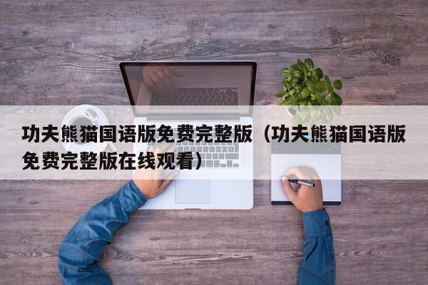功夫熊猫国语版免费完整版（功夫熊猫国语版免费完整版在线观看）