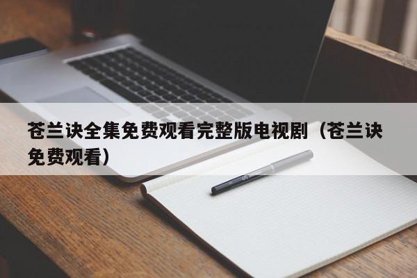 苍兰诀全集免费观看完整版电视剧（苍兰诀 免费观看）