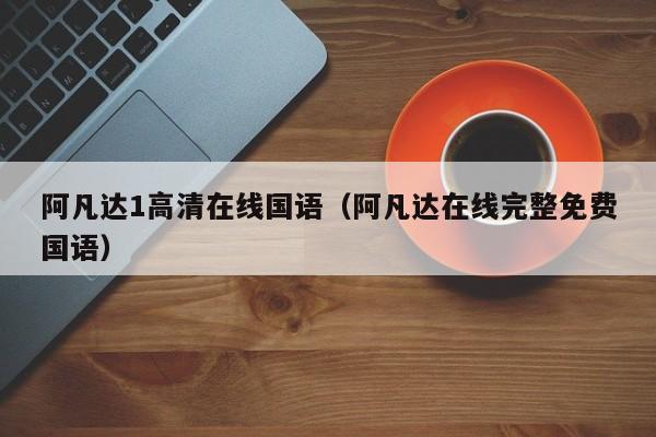阿凡达1高清在线国语（阿凡达在线完整免费国语）