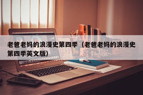 老爸老妈的浪漫史第四季（老爸老妈的浪漫史第四季英文版）
