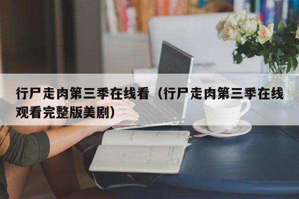 行尸走肉第三季在线看（行尸走肉第三季在线观看完整版美剧）