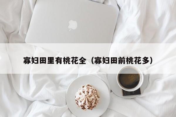 寡妇田里有桃花全（寡妇田前桃花多）