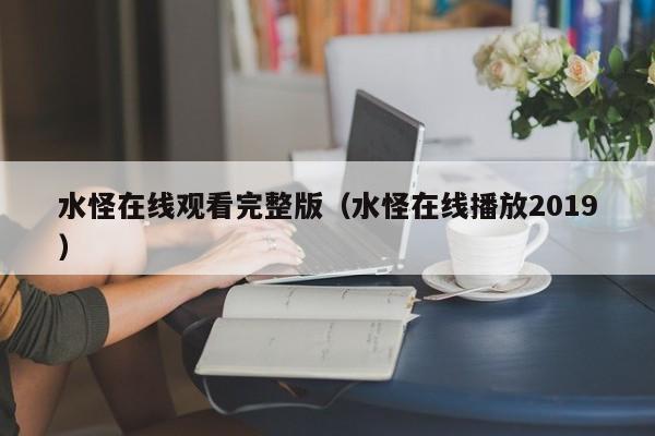 水怪在线观看完整版（水怪在线播放2019）