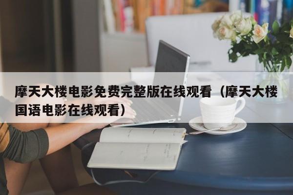 摩天大楼电影免费完整版在线观看（摩天大楼国语电影在线观看）