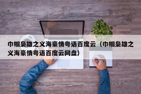巾帼枭雄之义海豪情粤语百度云（巾帼枭雄之义海豪情粤语百度云网盘）