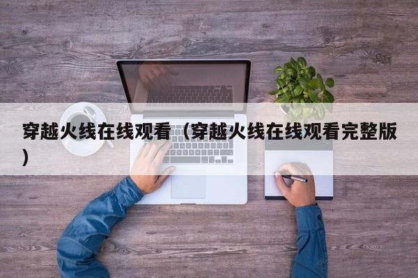 穿越火线在线观看（穿越火线在线观看完整版）