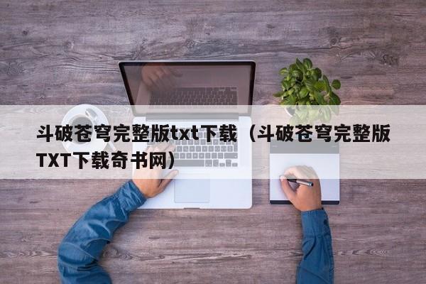 斗破苍穹完整版txt下载（斗破苍穹完整版TXT下载奇书网）