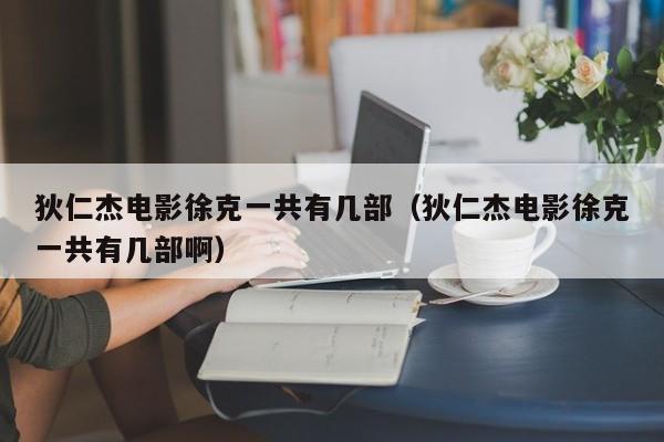 狄仁杰电影徐克一共有几部（狄仁杰电影徐克一共有几部啊）