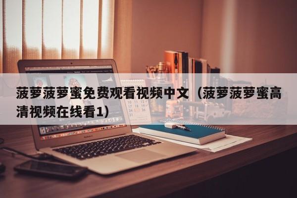 菠萝菠萝蜜免费观看视频中文（菠萝菠萝蜜高清视频在线看1）