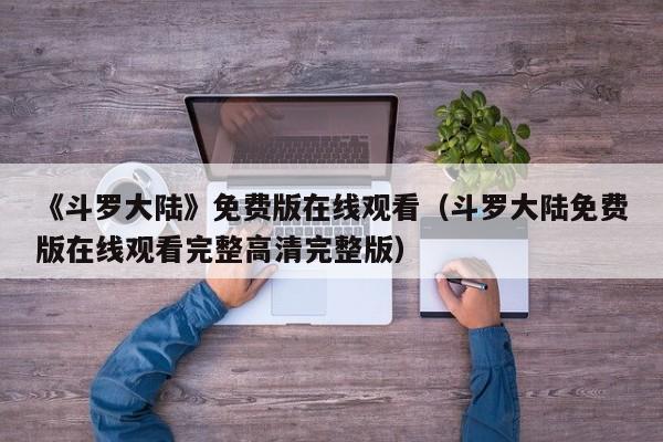 《斗罗大陆》免费版在线观看（斗罗大陆免费版在线观看完整高清完整版）