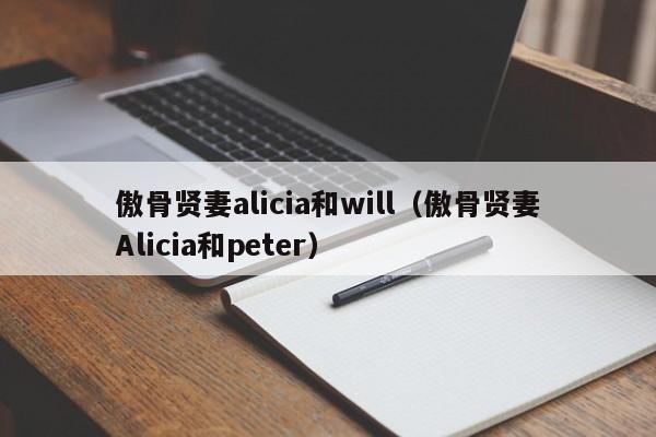 傲骨贤妻alicia和will（傲骨贤妻Alicia和peter）
