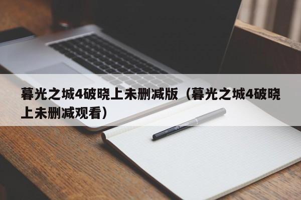 暮光之城4破晓上未删减版（暮光之城4破晓上未删减观看）