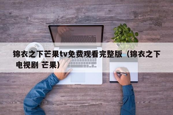 锦衣之下芒果tv免费观看完整版（锦衣之下 电视剧 芒果）