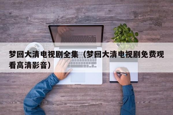 梦回大清电视剧全集（梦回大清电视剧免费观看高清影音）
