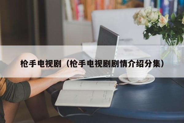 枪手电视剧（枪手电视剧剧情介绍分集）