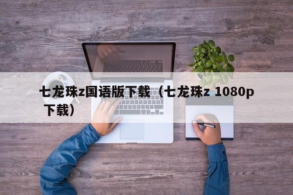 七龙珠z国语版下载（七龙珠z 1080p 下载）