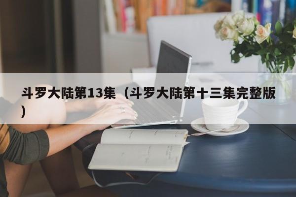 斗罗大陆第13集（斗罗大陆第十三集完整版）