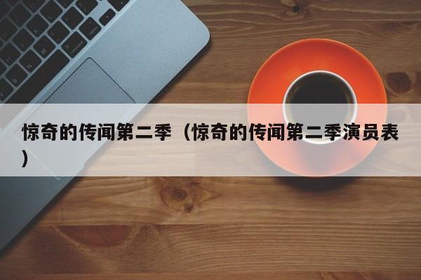 惊奇的传闻第二季（惊奇的传闻第二季演员表）