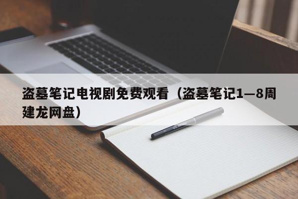 盗墓笔记电视剧免费观看（盗墓笔记1―8周建龙网盘）