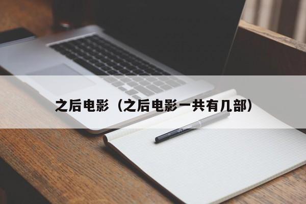 之后电影（之后电影一共有几部）