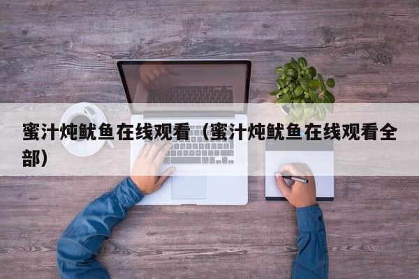 蜜汁炖鱿鱼在线观看（蜜汁炖鱿鱼在线观看全部）
