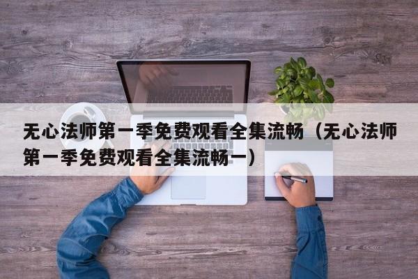 无心法师第一季免费观看全集流畅（无心法师第一季免费观看全集流畅一）