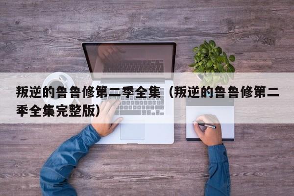 叛逆的鲁鲁修第二季全集（叛逆的鲁鲁修第二季全集完整版）